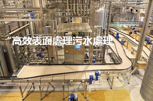 “高效表面處理污水處理，綠色環(huán)保新篇章”